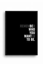 REMEMBER WHO YOU WANTED TO BE.