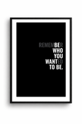 REMEMBER WHO YOU WANTED TO BE.