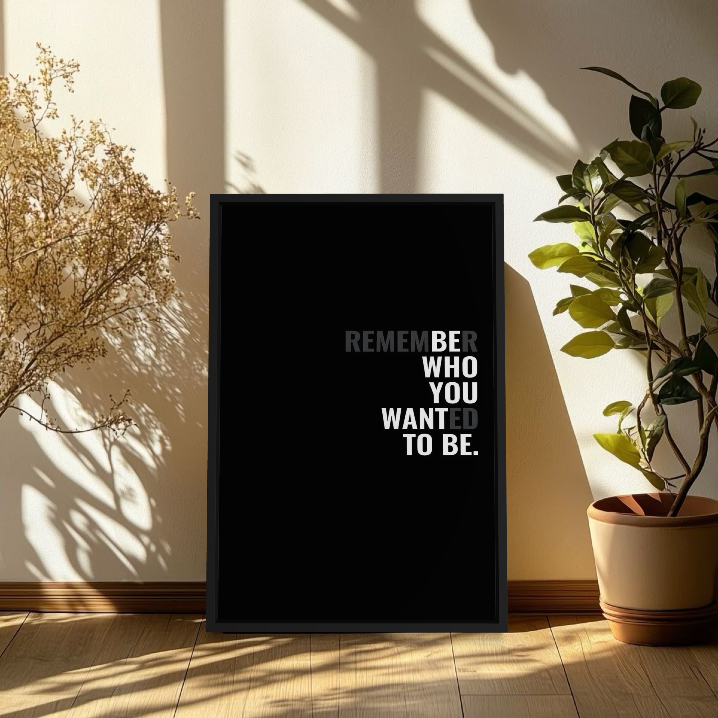 REMEMBER WHO YOU WANTED TO BE.